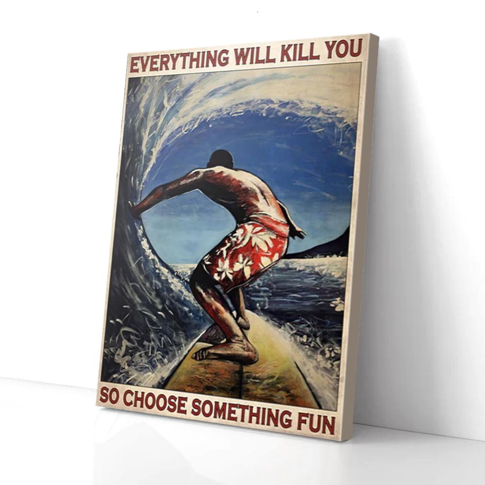 everything will kill you so choose something fun surfing canvas prints wall art decor 5416