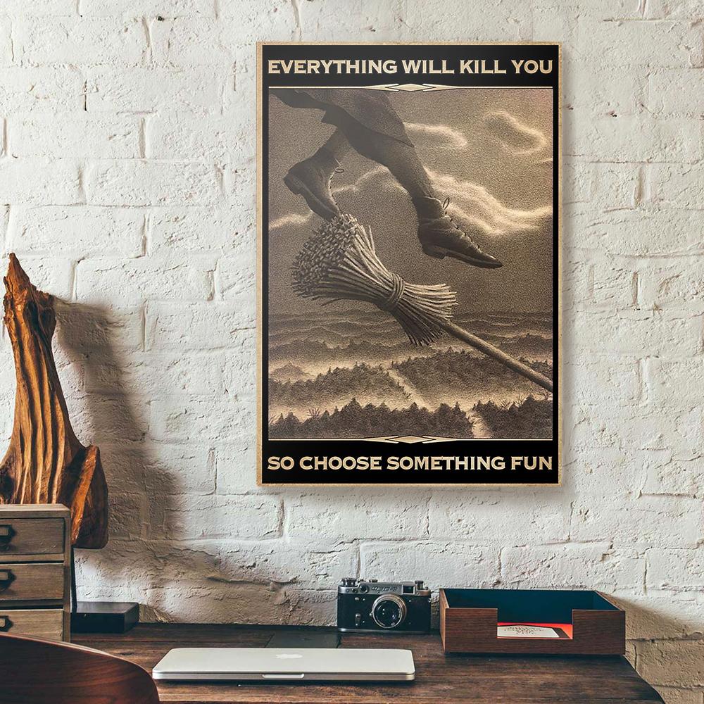 everything will kill you so choose something fun witch canvas prints wall art decor 6240