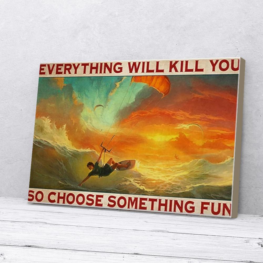 everything will kill you so choose something kitesurfing canvas prints wall art decor 1565