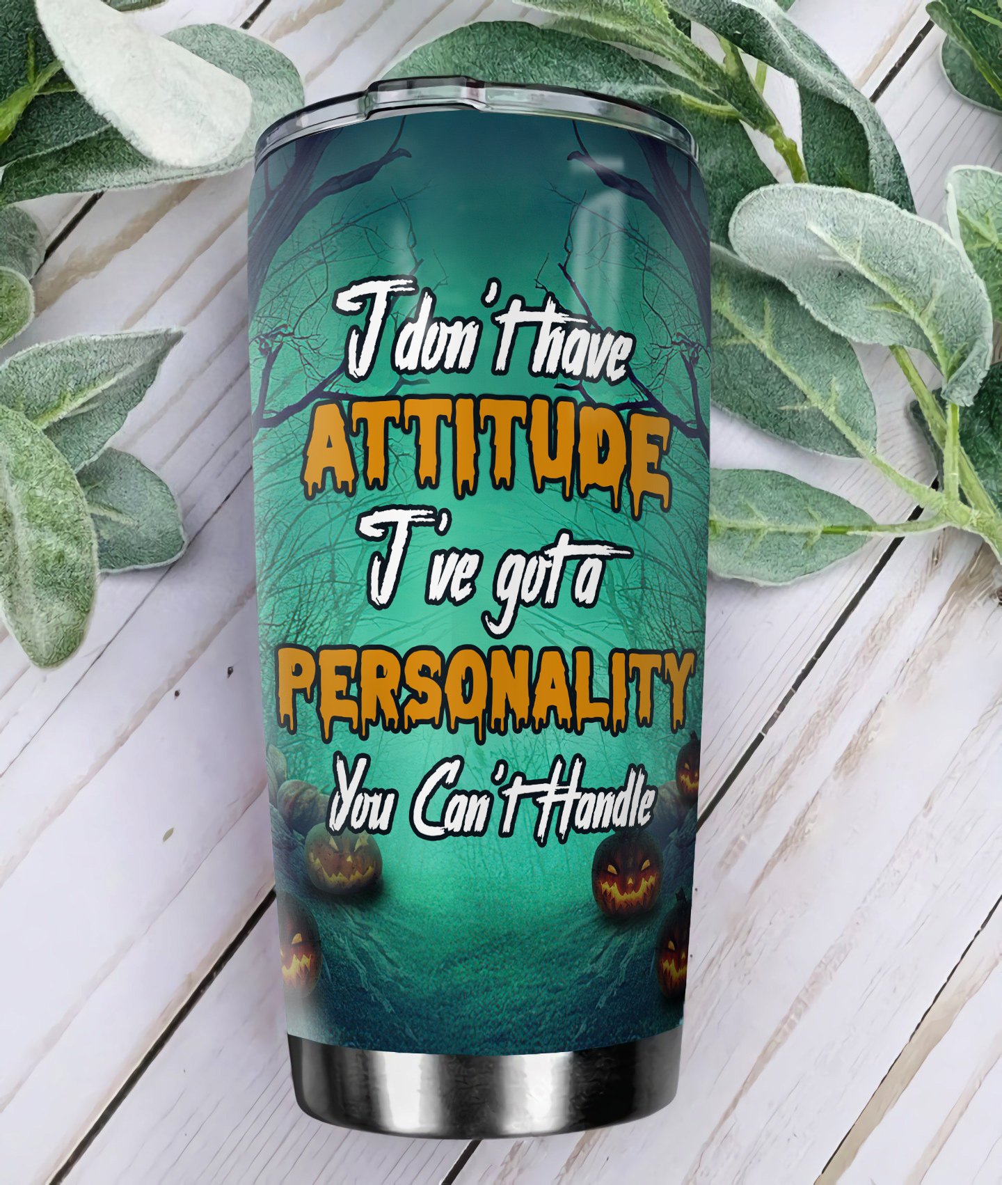 i dont have attitude i have got a personality you cant handle stainless steel tumbler 8358