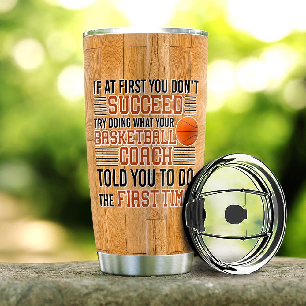 if at first you dont succeed try doing what your coach told you to do gift for coach best coach gift best coach ever present for coach basketball coach stainless steel tumbler 3147