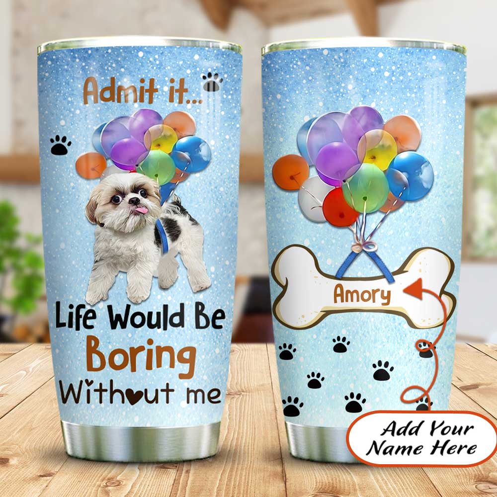 life would be boring without your dog customize personalized stainless steel tumbler 1251