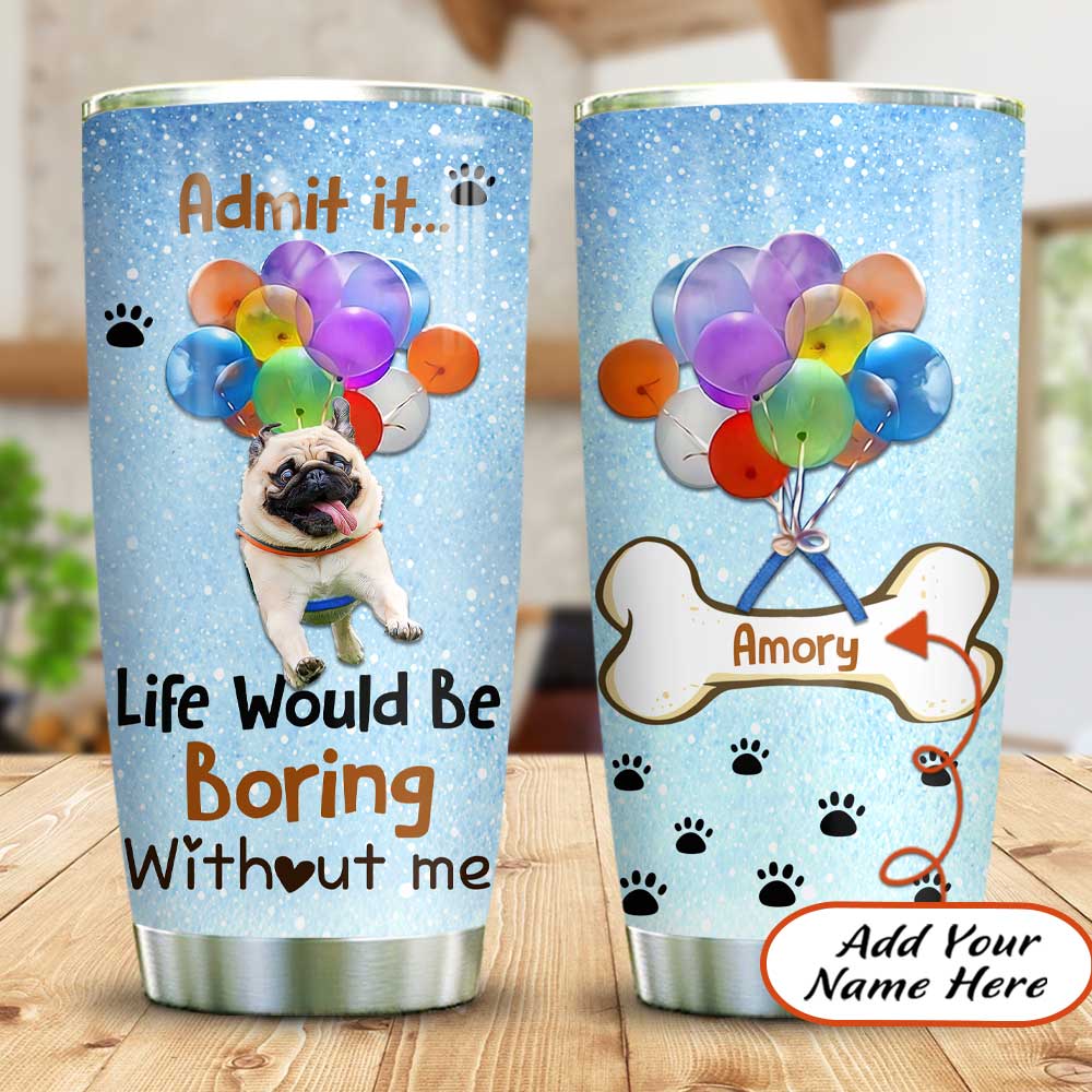 life would be boring without your dog customize personalized stainless steel tumbler 4295