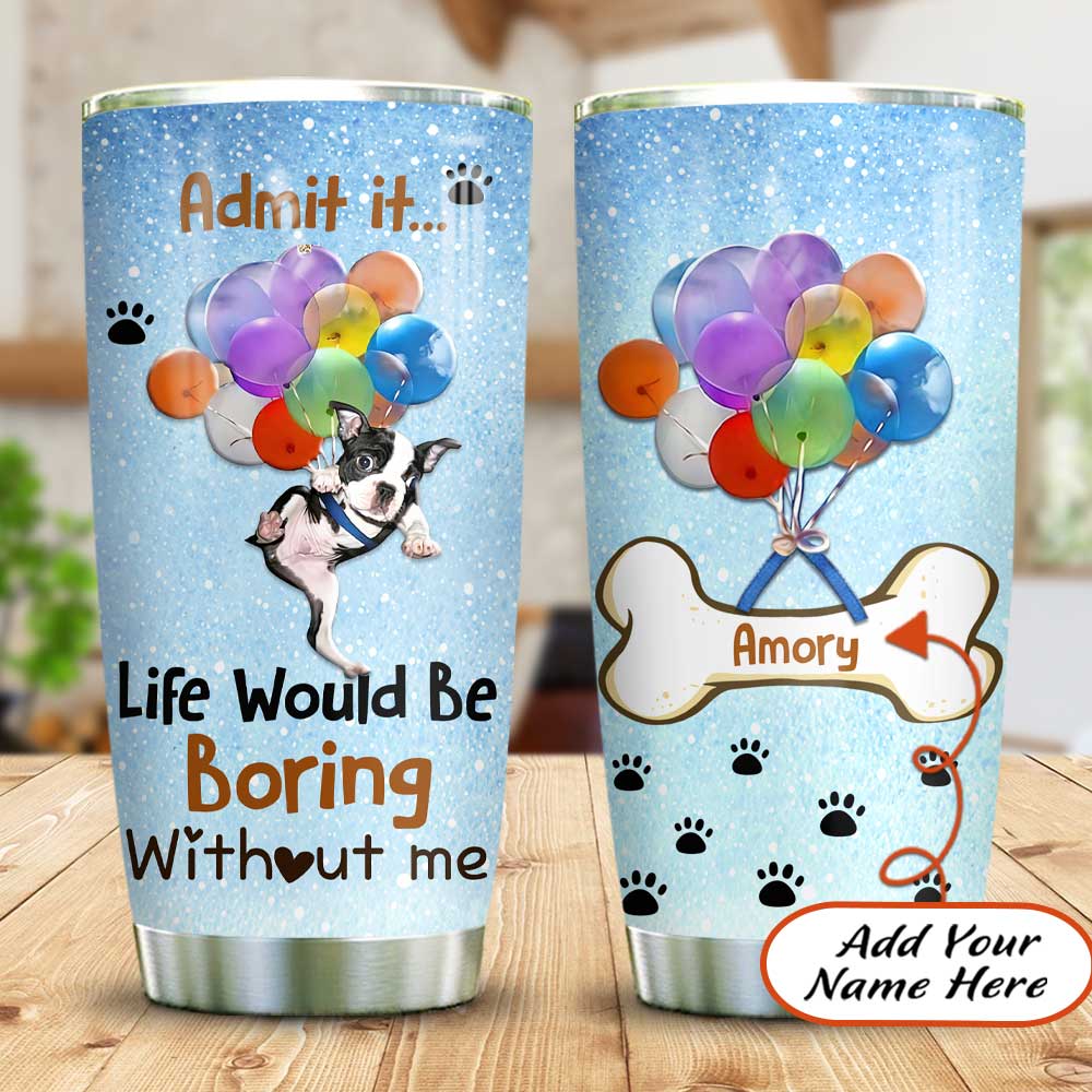 life would be boring without your dog customize personalized stainless steel tumbler 6131