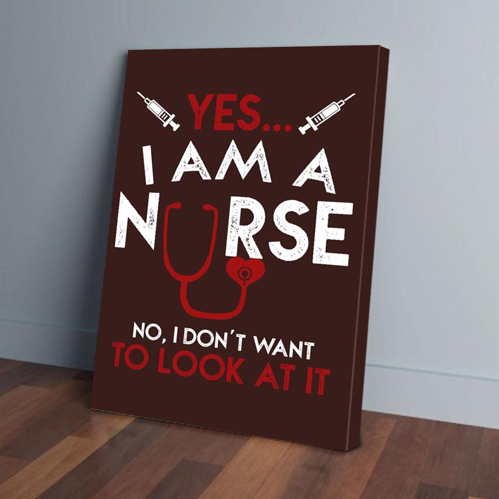 yes i am a nurse i dont want to look at it nurse canvas prints wall art decor 4328