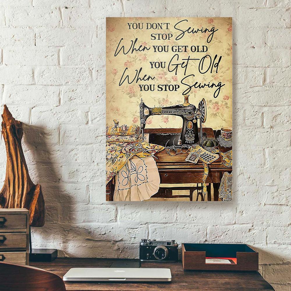 You Don'T Stop Sewing When You Get Old Canvas Prints - Wall Art Decor you dont stop sewing when you get old canvas prints wall art decor 8999