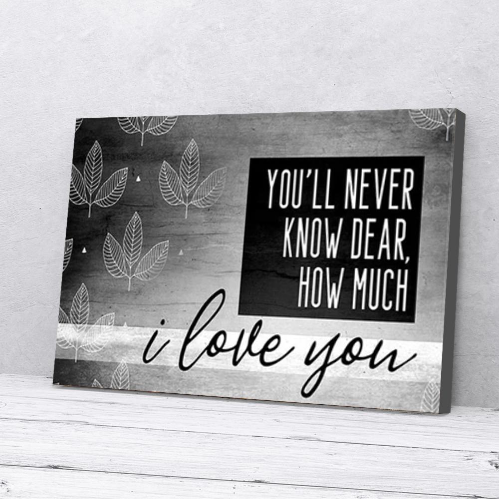 youll never know dear how much i love you canvas prints wall art decor 5127