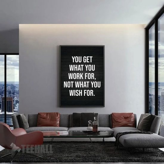 You Get What You Work For Motivational Canvas Prints Wall Art Decor 1