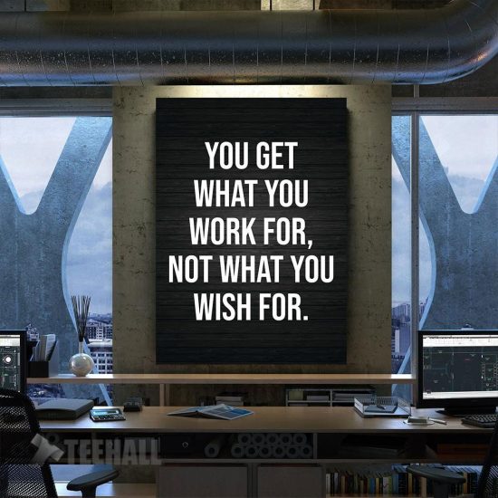 You Get What You Work For Motivational Canvas Prints Wall Art Decor