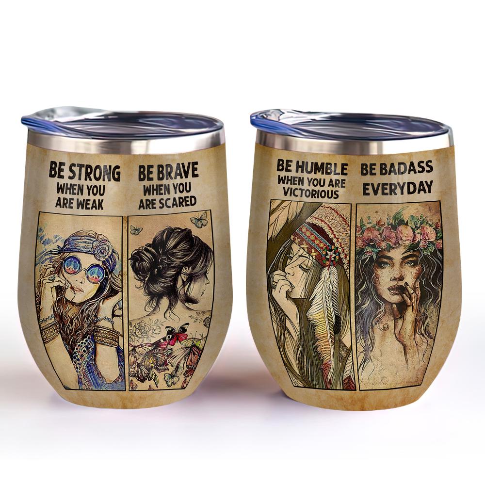 be strong be brave be humbler be badass hippie girls hippie wine tumbler hippie gifts wine tumbler 7699