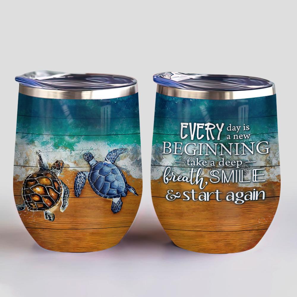 everyday is a new beginning take a deep breath and start again baby turtle wine tumbler turtle lovers gift wine tumbler 6262