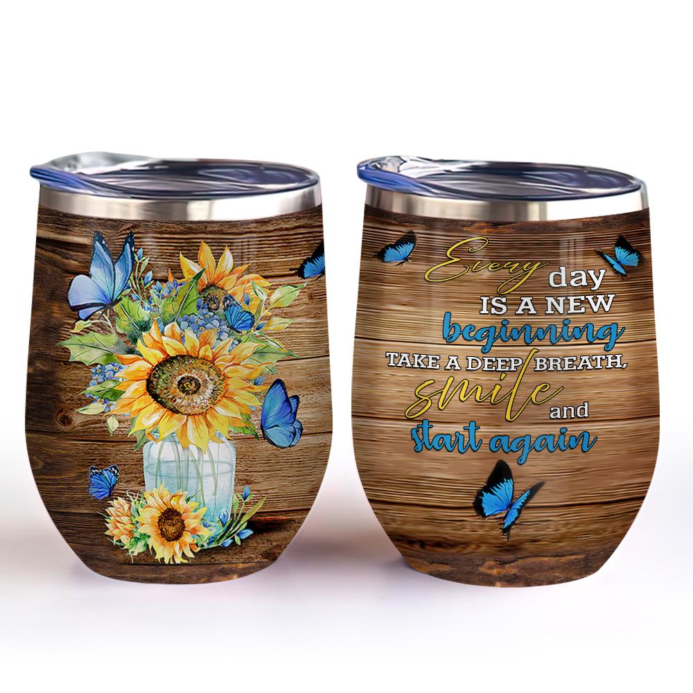 everyday is a new beginning take a deep breath smile and start again butterfly and sunflower best wine tumbler for the sunflower lover sunflower 5644