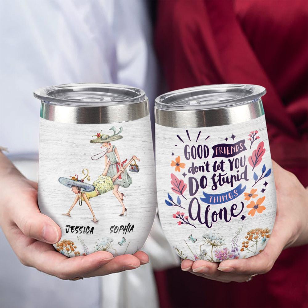Good Friends Dont Let You Do Stupid Stuff Alone Wine Tumbler good friends dont let you do stupid stuff alone wine tumbler 4769