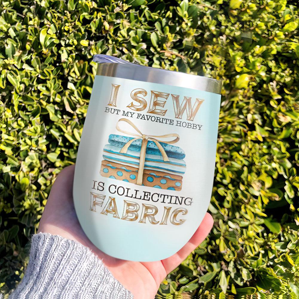 I Sew And Collecting Fabric Wine Tumbler i sew and collecting fabric wine tumbler 5728