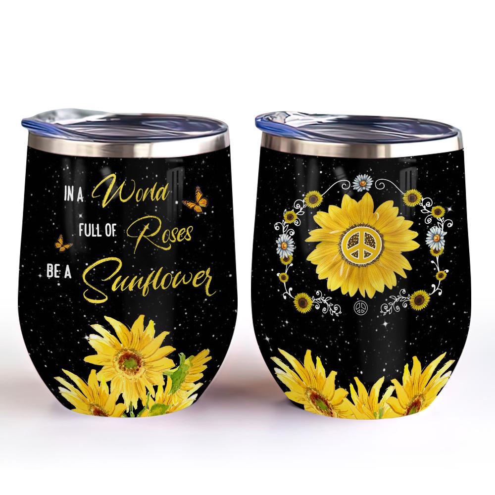 in a world full of roses be a sunflower hippie sunflower wine tumbler hippie gift wine tumbler 6288