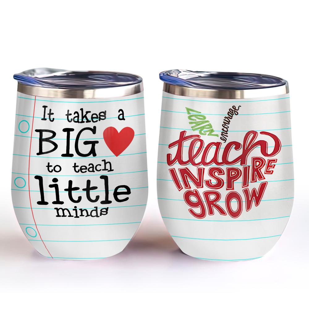 it takes a big heart to teach little minds teach inspire grow teacher life teacher wine tumbler teacher gift wine tumbler 6734