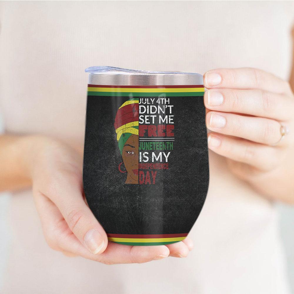 july 4th didnt set me free juneteenth is my independence day africa american independence day wine tumbler 7515