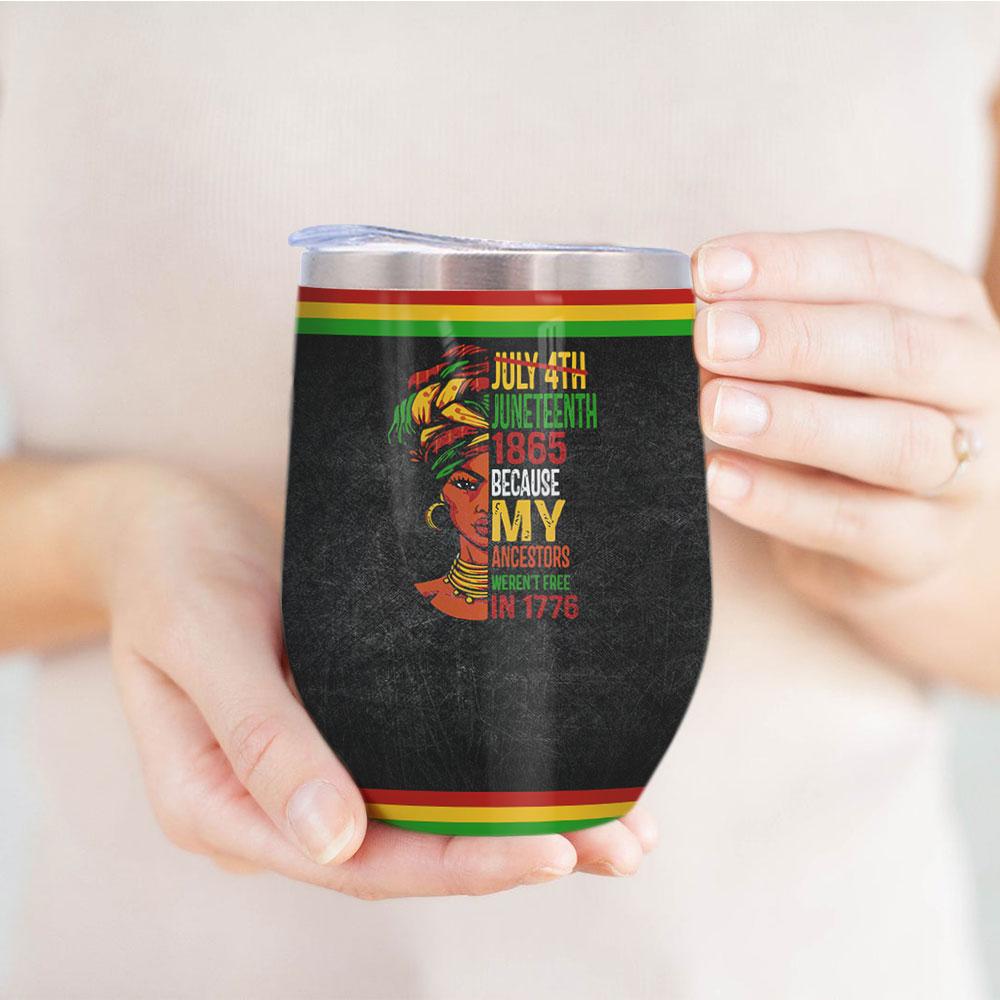 july 4th juneteenth 1865 because my ancestors werent free in 1776 africa american independence day wine tumbler 4486