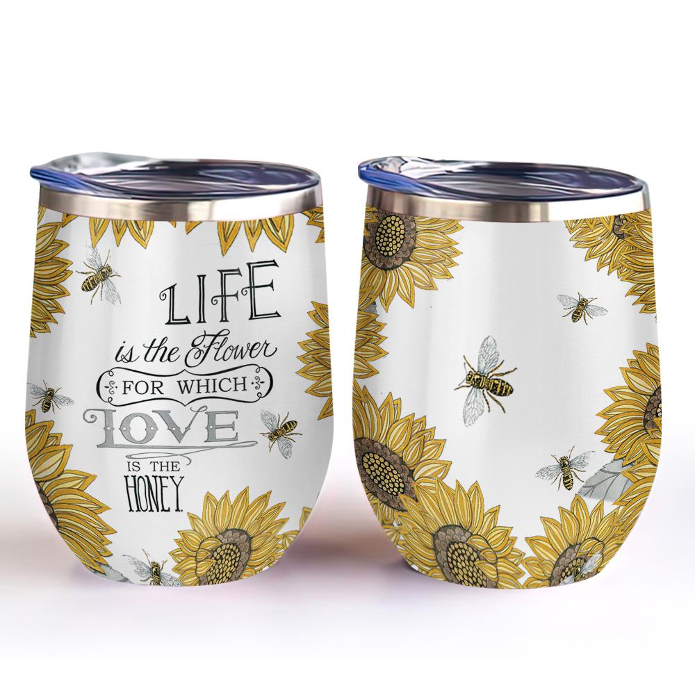 life is the flower for which love is the honey bee and sunflower sunflower gift for women wine tumbler 4447