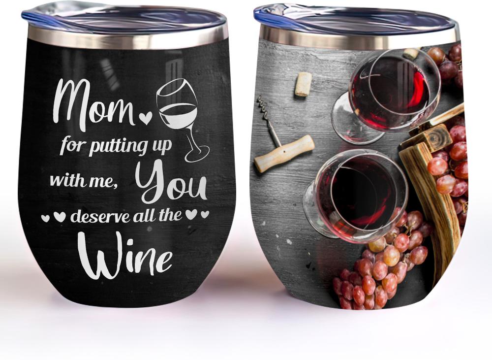 mom for putting with me you deserve all the wine gift for mother wine tumbler 5411