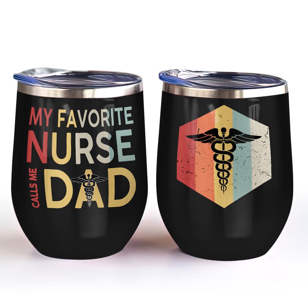 my favourite nurse calls me dad nurse dad wine tumbler nurse gift father gift wine tumbler 4630