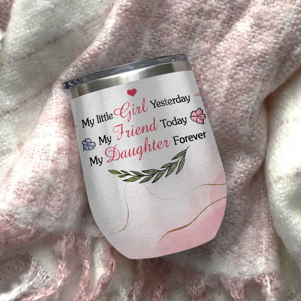 my little girl my daughter forever daughter gift wine tumbler 1751