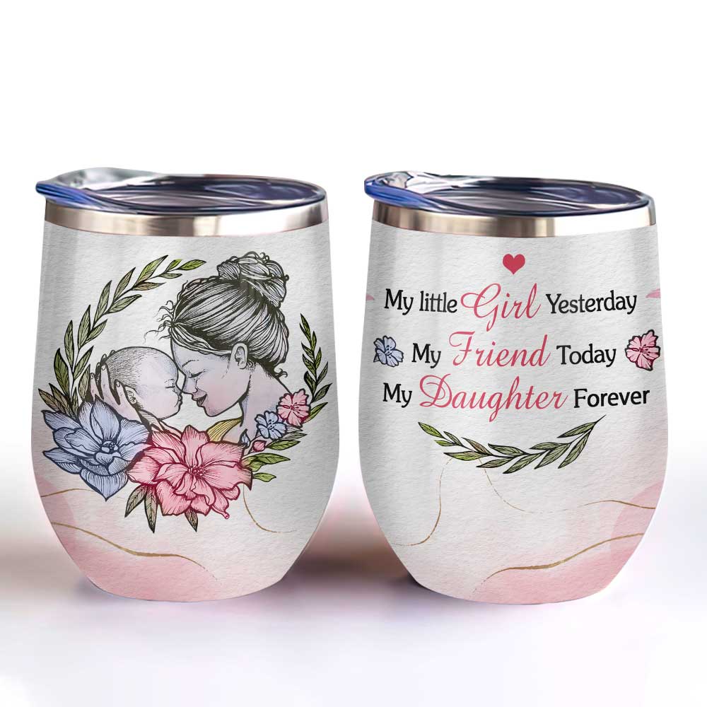 my little girl my daughter forever daughter gift wine tumbler 4186