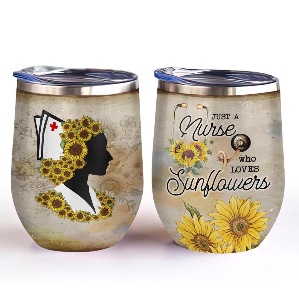 nurse sunflower just a nurse who loves sunflower nurse wine tumbler nurse gift wine tumbler 6483