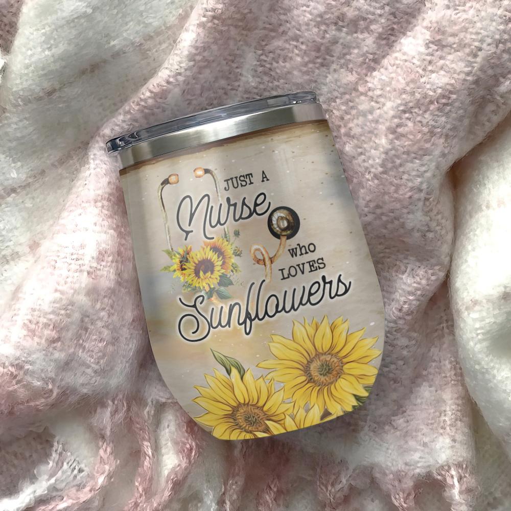 nurse sunflower just a nurse who loves sunflower nurse wine tumbler nurse gift wine tumbler 6495