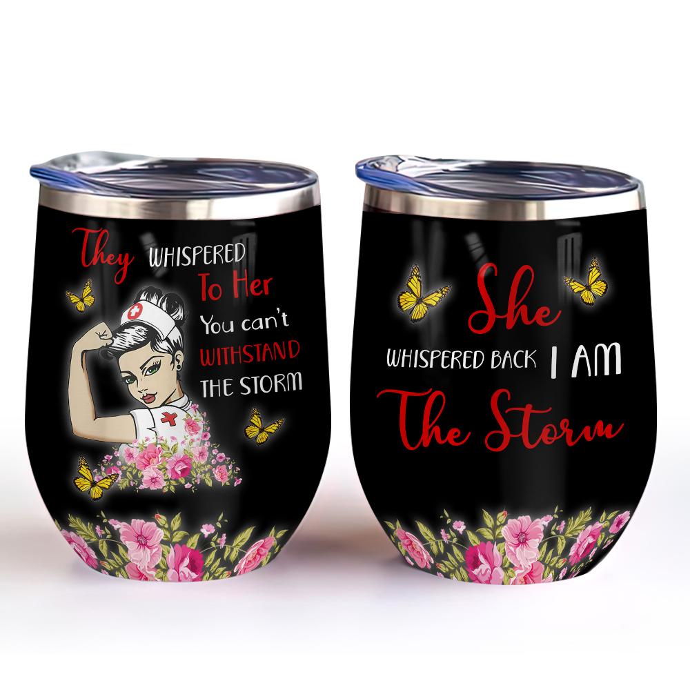 nurse they whispered to her you can withstand the storm she whispered back i am the storm nurse gift wine tumbler 2389