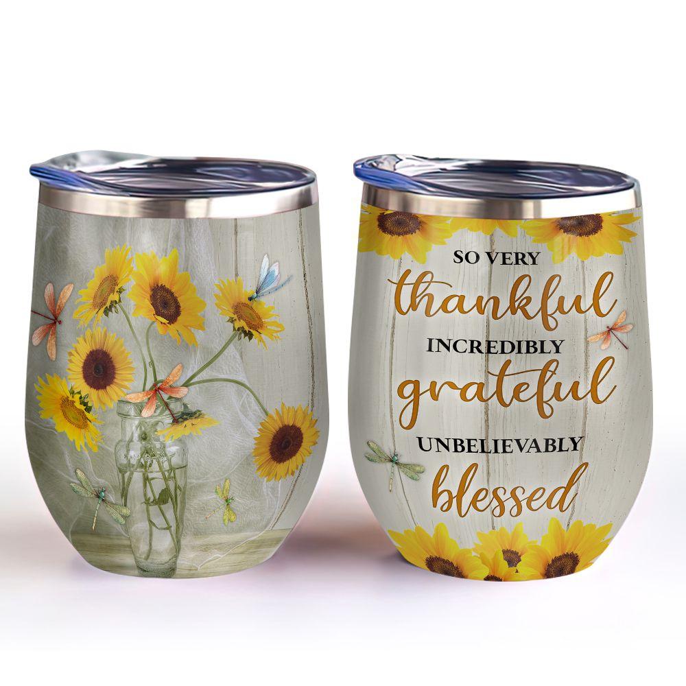 so very thankful incredibly grateful unbelievably blessed dragonfly sunflower wine tumbler sunflower gift dragonfly gift wine tumbler 1149