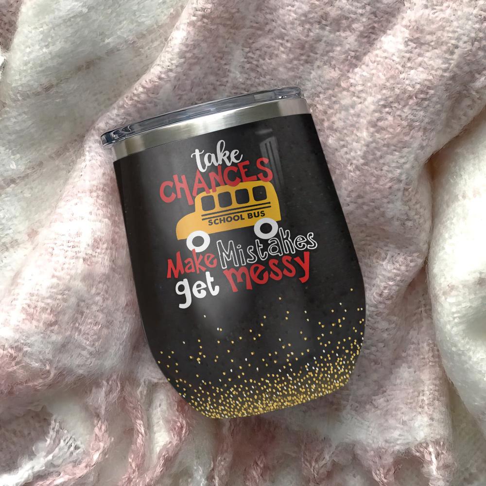 take chances make mistakes get messy teacher life wine tumbler teacher gift wine tumbler 5996