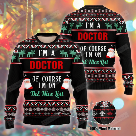 I Am A Doctor Of Course I'M On The Nice List Ugly Christmas Sweater