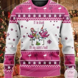 If I Am Drunk It�S My Sister�S Fault Flamingo Ugly Christmas Sweater