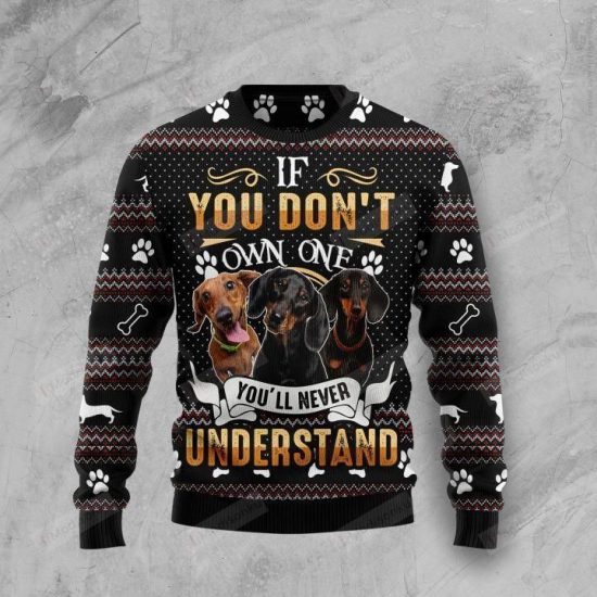 If You Don'T Own One You'Ll Never Understand Dachshund Ugly Christmas Sweater