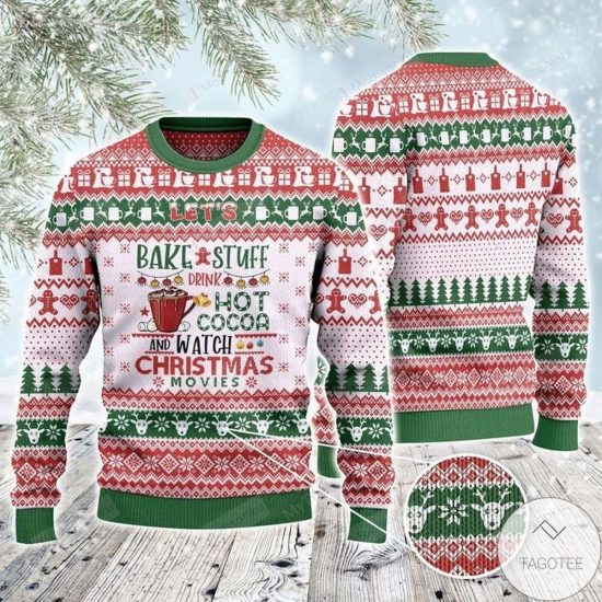Let�S Bake Stuff Drink Hot Cocoa And Watch Christmas Movies Ugly Christmas Sweater