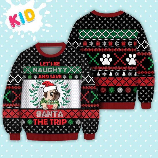 Pug LetS Be Naughty And Save Santa The Trip Winter Sweater Christmas Knitted Sweater Print Fashion Sweatshirt For Everyone 1