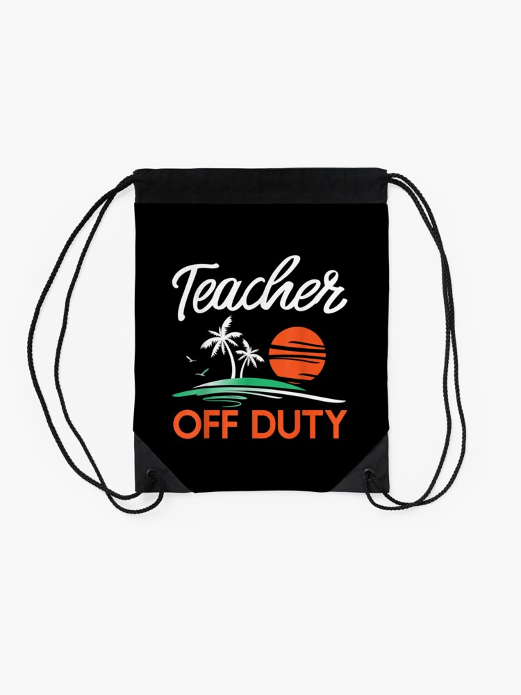 Teacher-Off-Duty-For-A-Last-Day-Of-School-Teacher-Drawstring-Bag-DSB1359-2 Teacher Off Duty For A Last Day Of School Teacher Drawstring Bag DSB1359 2