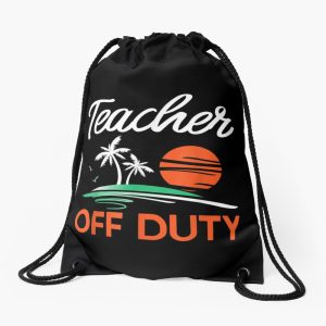 Teacher Off Duty For A Last Day Of School Teacher Drawstring Bag DSB1359