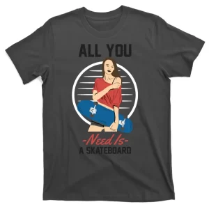 All You Need Is A Skateboard T-Shirt