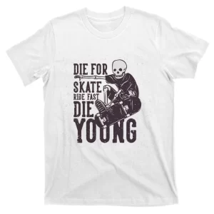 Die For Skate Ride Fast Die Young T-Shirt