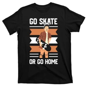 Go Skate Or Go Home T-Shirt