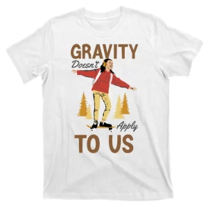 Gravity Doesnt Apply To Us T-Shirt