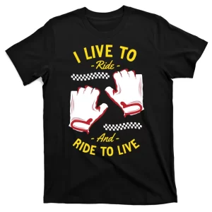 I Live To Ride And Ride To Live T-Shirt