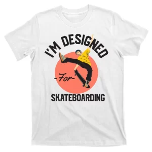 Im Designed For Skateboarding T-Shirt