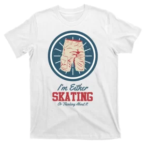 Im Either Skating Or Thinking About It T-Shirt