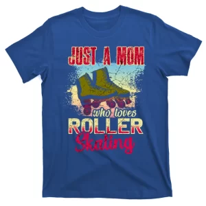 Just A Mom Who Loves Roller Skating Funny Roller Skate Gift T-Shirt