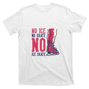 No Ice No Skate No Ice Skate T-Shirt