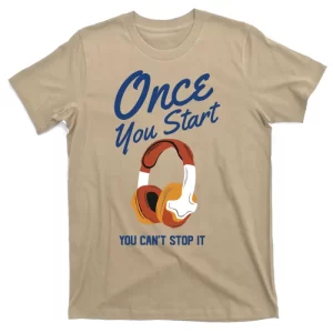 Once You Start You Cant Stop It T-Shirt