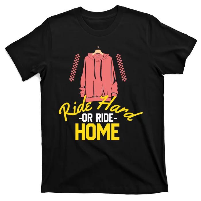 Ride Hard Or Ride Home T-Shirt